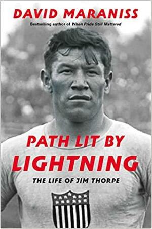 Path Lit by Lightning: The Life of Jim Thorpe by David Maraniss
