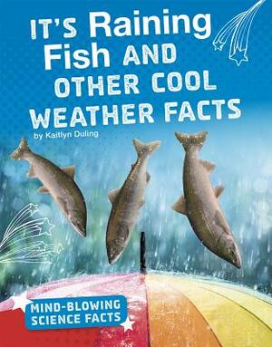 It's Raining Fish and Other Cool Weather Facts by Kaitlyn Duling
