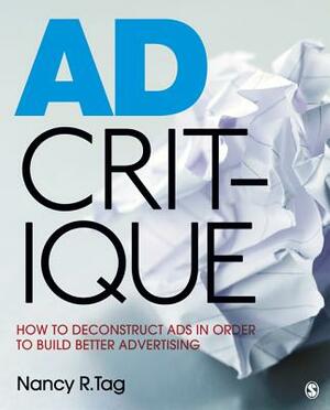 Ad Critique: How to Deconstruct Ads in Order to Build Better Advertising by Nancy R. Tag