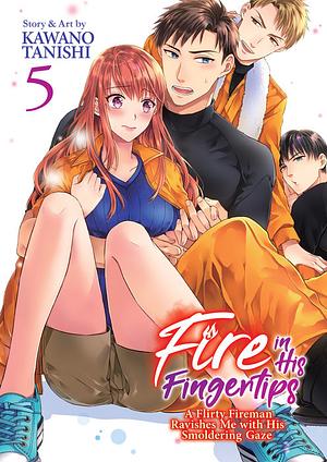 Fire in His Fingertips: A Flirty Fireman Ravishes Me with His Smoldering Gaze, Vol. 5 by Tanishi Kawano