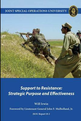 Support to Resistance: Strategic Purpose and Effectiveness by Will Irwin, Joint Special Operations University Pres