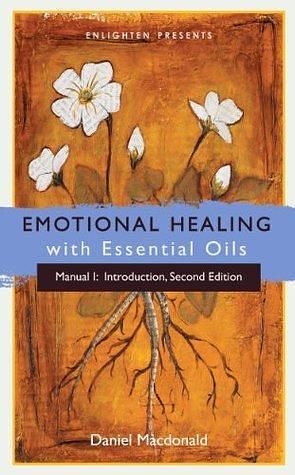 Emotional Healing with Essential Oils, Manual I: Introduction by Daniel MacDonald, Daniel MacDonald