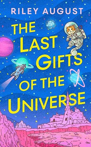 The Last Gifts of the Universe by Riley August