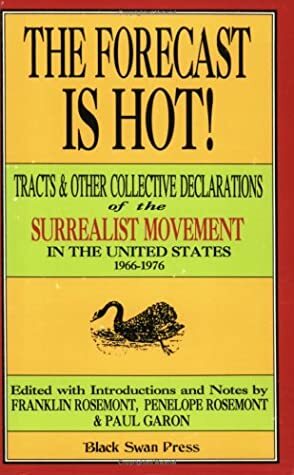 The Forecast Is Hot!: Tracts and Other Collective Declarations of the Surrealist Movement in the United States 1966-1976 by Franklin Rosemont, Penelope Rosemont