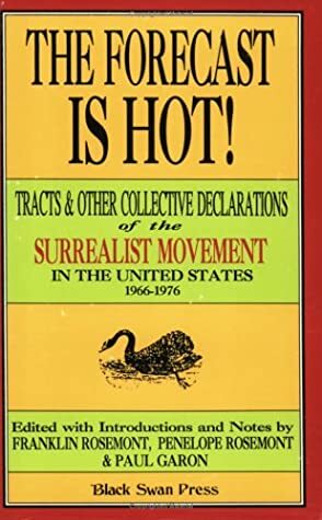 The Forecast Is Hot!: Tracts and Other Collective Declarations of the Surrealist Movement in the United States 1966-1976 by Penelope Rosemont, Franklin Rosemont