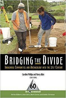 Bridging the Divide: Indigenous Communities and Archaeology into the 21st Century by Caroline Phillips, Harry Allen