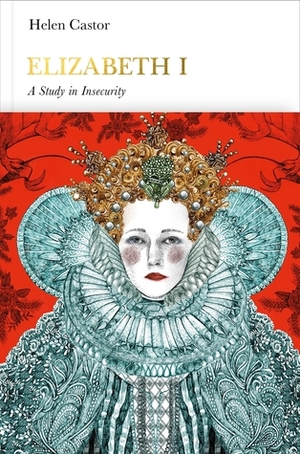 Elizabeth I: A Study in Insecurity by Helen Castor