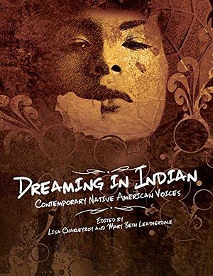 Dreaming In Indian: Contemporary Native American Voices by Lisa Charleyboy, Lisa Charleyboy