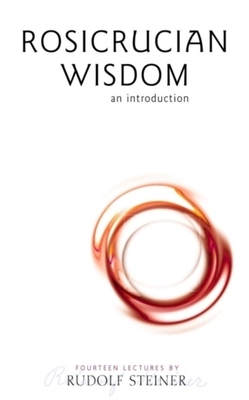 Rosicrucian Wisdom: An Introduction (Cw 99) by Rudolf Steiner