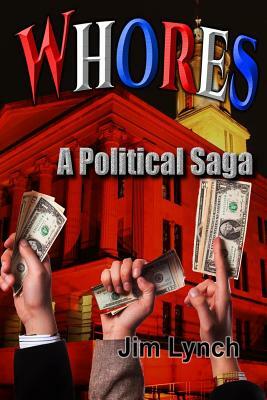 Whores -- A Political Saga by Jim Lynch