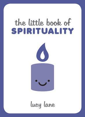 Little Book of Spirituality: Tips, Techniques and Quotes to Help You Find Inner Peace by Lucy Lane