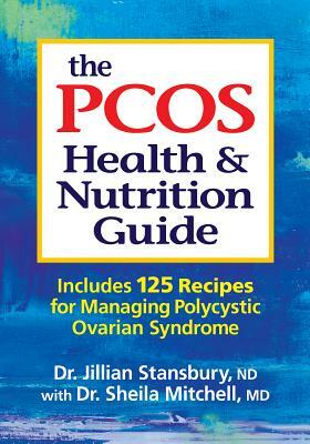 The Pcos Health and Nutrition Guide: Includes 125 Recipes for Managing Polycystic Ovarian Syndrome by Jillian Stansbury, Sheila Mitchell