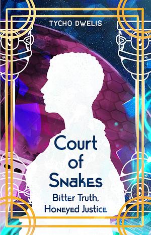 Court of Snakes: Bitter Truth, Honeyed Justice by Tycho Dwelis