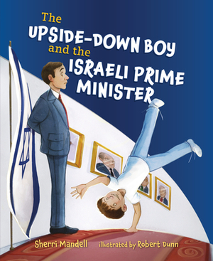 The Upside-Down Boy and the Israeli Prime Minister by Sherri Mandell