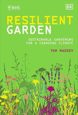 Resilient Garden: Sustainable Gardening for a Changing Climate by Tom Massey
