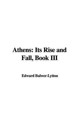 Athens: Its Rise and Fall, Book III by Edward Bulwer-Lytton