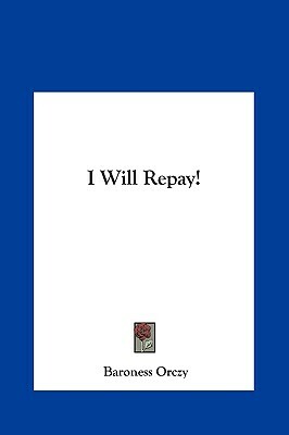 I Will Repay! by Baroness Orczy