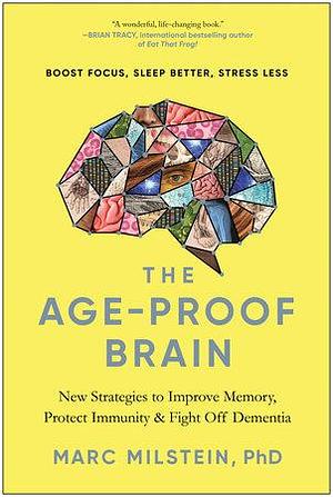 The Age-Proof Brain: New Strategies to Improve Memory, Protect Immunity, and Fight Off Dementia by Marc Milstein