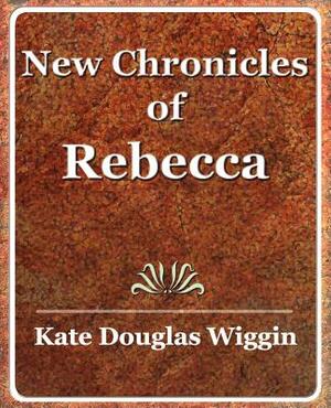 New Chronicles of Rebecca - 1907 by Kate Douglas Wiggin