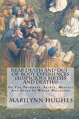 Near Death and Out-Of-Body Experiences (Auspicious Births and Deaths): Of the Prophets, Saints, Mystics and Sages in World Religions by Marilynn Hughes