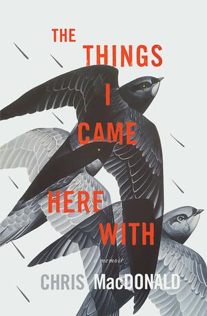 The Things I Came Here With: A Memoir by Chris MacDonald