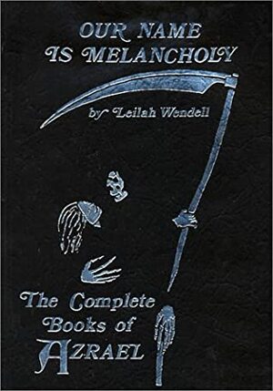 Our Name Is Melancholy: The Complete Books Of Azrael by Leilah Wendell