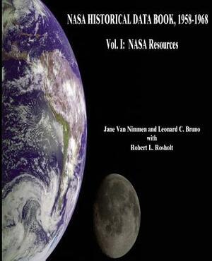 NASA Historical Data Book, 1958-1968: Vol. I: NASA Resources by Leonard C. Bruno, Robert L. Rosholt, Jane Van Nimmen