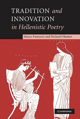 Tradition and Innovation in Hellenistic Poetry by Marco Fantuzzi, Richard Hunter