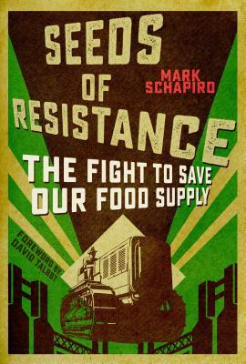 Seeds of Resistance: The Fight to Save Our Food Supply by Mark Schapiro