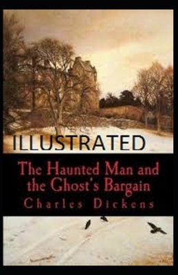 The Haunted Man and the Ghost's Bargain Illustrated: (Christmas Books series Book 5) by Charles Dickens