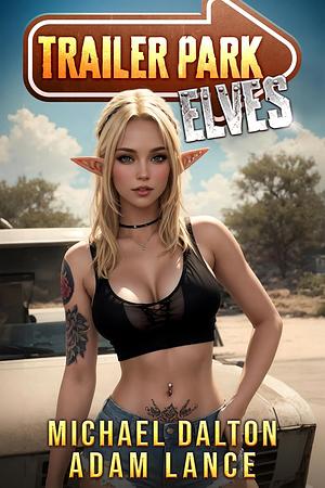 Trailer Park Elves: A Humorous LitRPG Slice-of-Life Adventure by Michael Dalton, Adam Lance