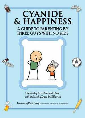 Cyanide & Happiness: A Guide to Parenting by Three Guys with No Kids by Kris Wilson, Dave McElfatrick, Rob DenBleyker