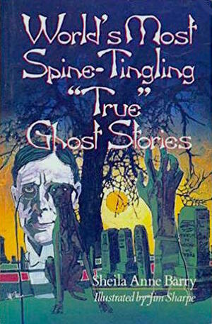 World\'s Most Spine-Tingling True Ghost Stories by Jim Sharpe, Sheila Anne Barry