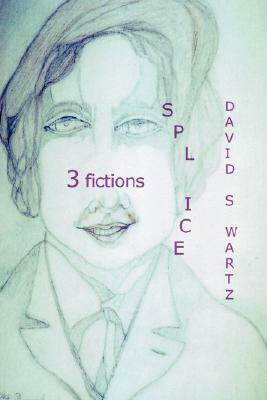 Splice: 3 Fictions by David Swartz
