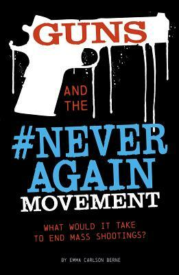 Guns and the #neveragain Movement: What Would It Take to End Mass Shootings? by Emma Bernay, Emma Carlson Berne