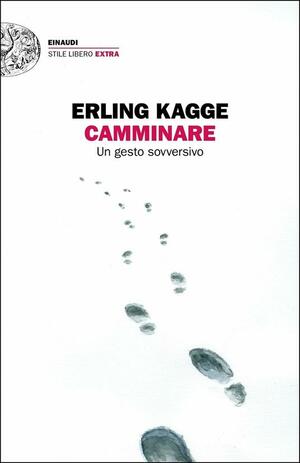 Camminare: Un gesto sovversivo by Erling Kagge