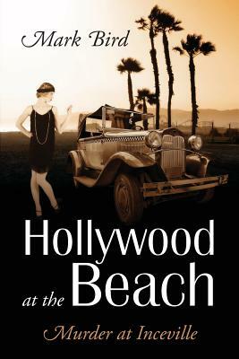 Hollywood at the Beach: Murder at Inceville by Mark Bird
