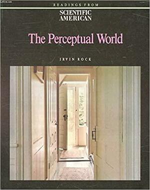 The Perceptual World: Readings from Scientific American Magazine by Irvin Rock