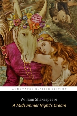 A Midsummer Night's Dream By William Shakespeare "The Annotated Unabridged Classic Edition" by William Shakespeare