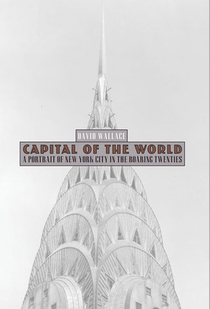 Capital of the World: A Portrait of New York City in the Roaring Twenties by Marianne Strong Literary Agency, David Wallace