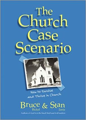 The Church Case Scenario: How To Survive And Thrive In Church by Bruce Bickel, Stan Jantz