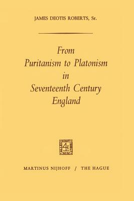 From Puritanism to Platonism in Seventeenth Century England by James Deotis Roberts