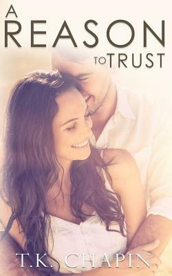 A Reason to Trust: An Inspirational Romance by T.K. Chapin