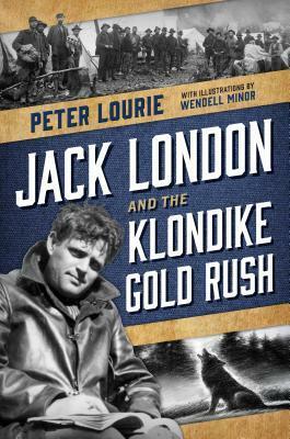 Jack London and the Klondike Gold Rush by Wendell Minor, Peter Lourie