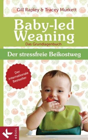 Baby-led Weaning - Das Grundlagenbuch: Der stressfreie Beikostweg by Ulla Rahn-Huber, Gill Rapley, Tracey Murkett