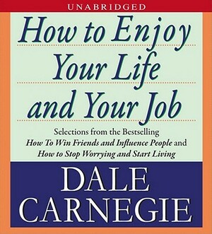 How to Enjoy Your Life and Your Job by Dale Carnegie