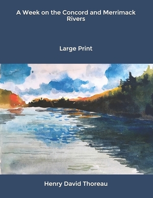 A Week on the Concord and Merrimack Rivers: Large Print by Henry David Thoreau