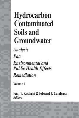 Hydrocarbon Contaminated Soils and Groundwater: Analysis, Fate, Environmental and Public Health Effects Remediation by Paul T. Kostecki