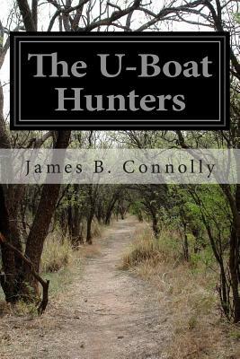 The U-Boat Hunters by James B. Connolly