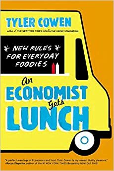 An Economist Gets Lunch: New Rules for Everyday Foodies by Tyler Cowen